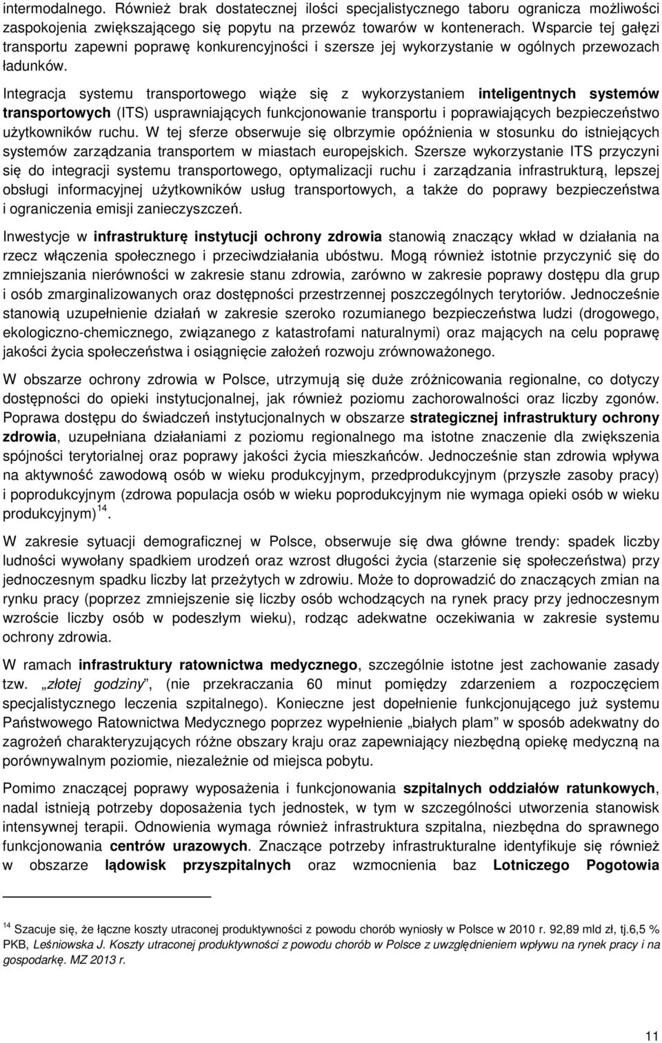 Integracja systemu transportowego wiąże się z wykorzystaniem inteligentnych systemów transportowych (ITS) usprawniających funkcjonowanie transportu i poprawiających bezpieczeństwo użytkowników ruchu.