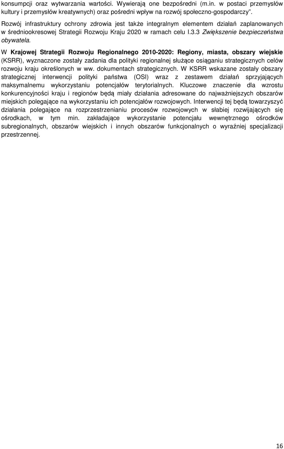 W Krajowej Strategii Rozwoju Regionalnego 2010-2020: Regiony, miasta, obszary wiejskie (KSRR), wyznaczone zostały zadania dla polityki regionalnej służące osiąganiu strategicznych celów rozwoju kraju