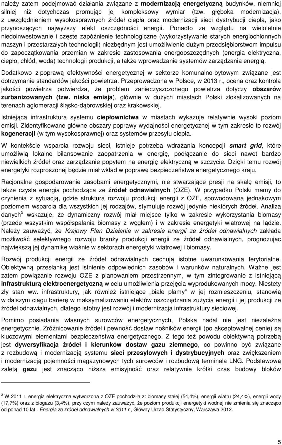 Ponadto ze względu na wieloletnie niedoinwestowanie i częste zapóźnienie technologiczne (wykorzystywanie starych energiochłonnych maszyn i przestarzałych technologii) niezbędnym jest umożliwienie