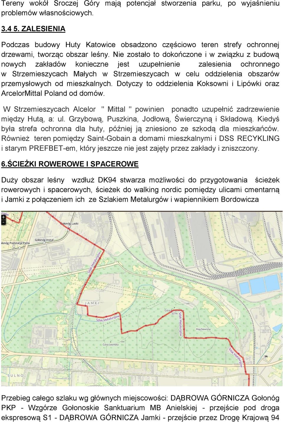 Nie zostało to dokończone i w związku z budową nowych zakładów konieczne jest uzupełnienie zalesienia ochronnego w Strzemieszycach Małych w Strzemieszycach w celu oddzielenia obszarów przemysłowych