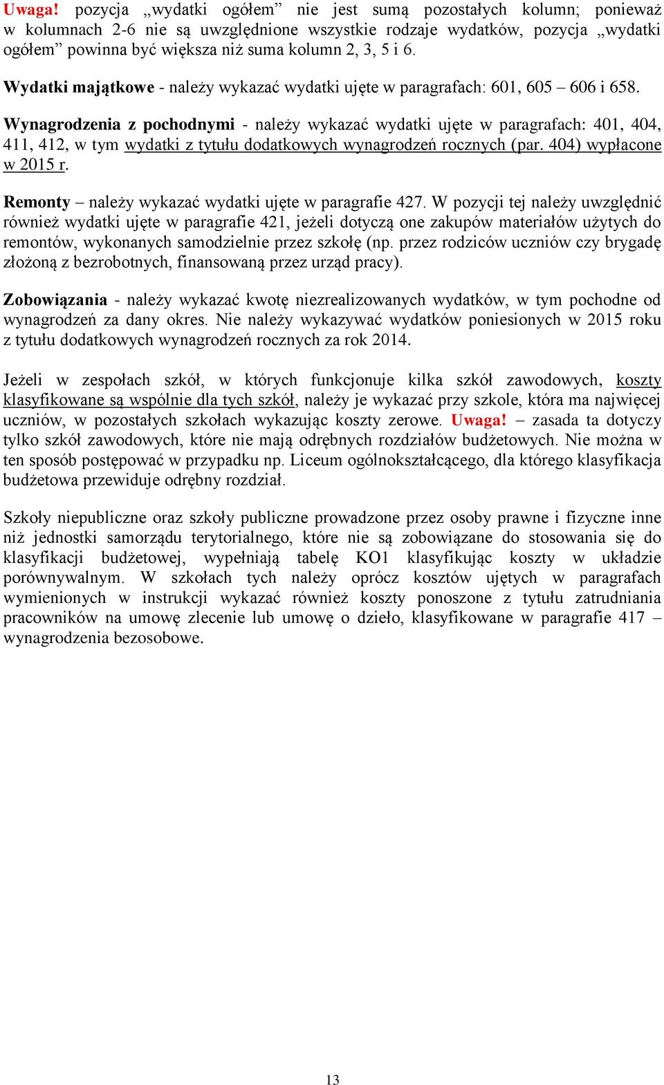 6. Wydatki majątkowe - należy wykazać wydatki ujęte w paragrafach: 601, 605 606 i 658.