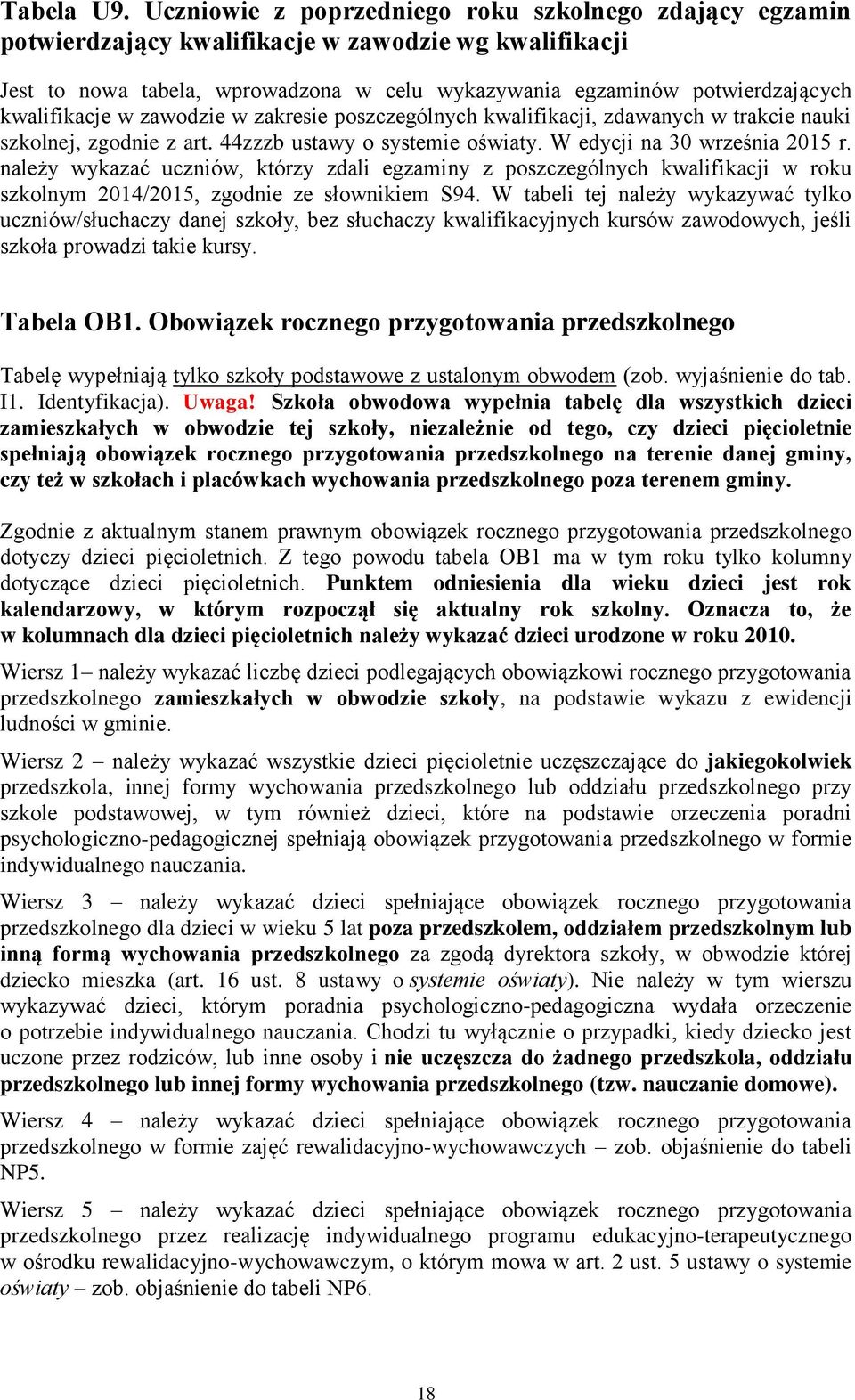 kwalifikacje w zawodzie w zakresie poszczególnych kwalifikacji, zdawanych w trakcie nauki szkolnej, zgodnie z art. 44zzzb ustawy o systemie oświaty. W edycji na 30 września 2015 r.