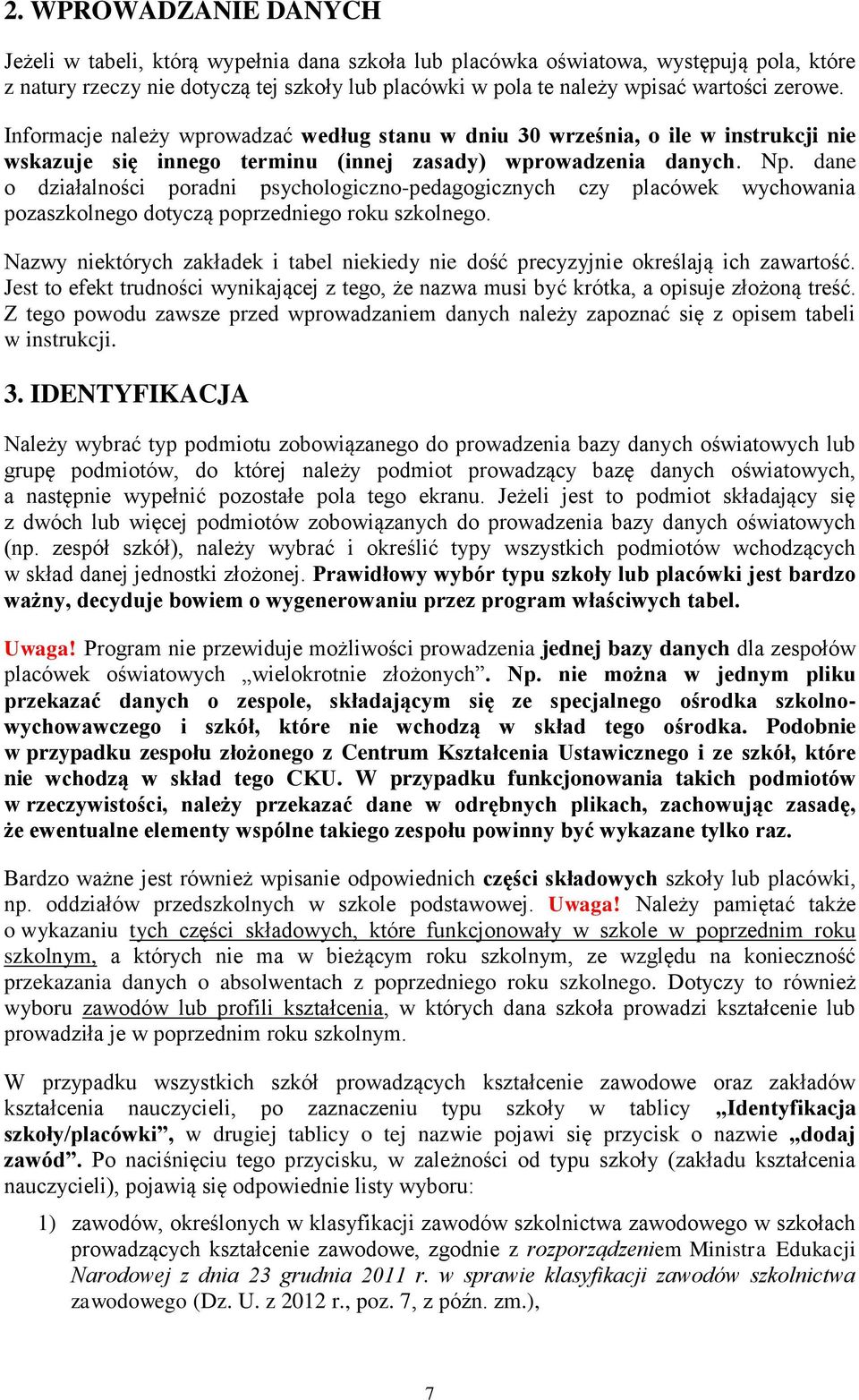 dane o działalności poradni psychologiczno-pedagogicznych czy placówek wychowania pozaszkolnego dotyczą poprzedniego roku szkolnego.