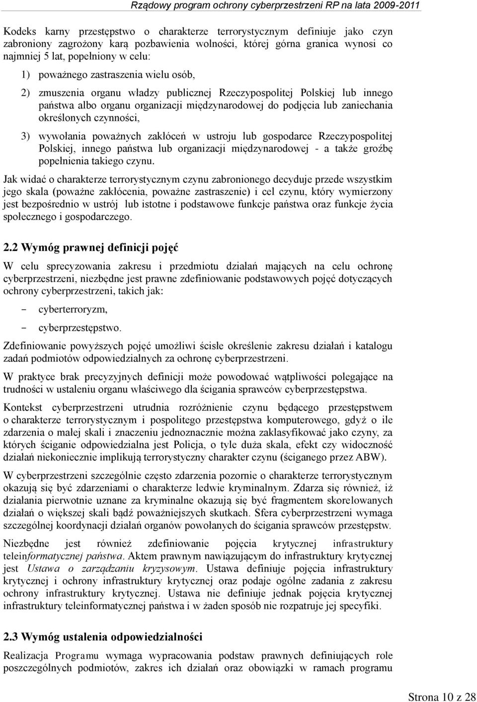 czynności, 3) wywołania poważnych zakłóceń w ustroju lub gospodarce Rzeczypospolitej Polskiej, innego państwa lub organizacji międzynarodowej - a także groźbę popełnienia takiego czynu.