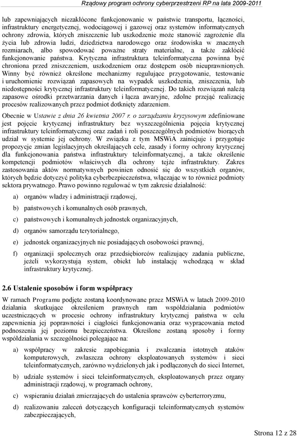 zakłócić funkcjonowanie państwa. Krytyczna infrastruktura teleinformatyczna powinna być chroniona przed zniszczeniem, uszkodzeniem oraz dostępem osób nieuprawnionych.