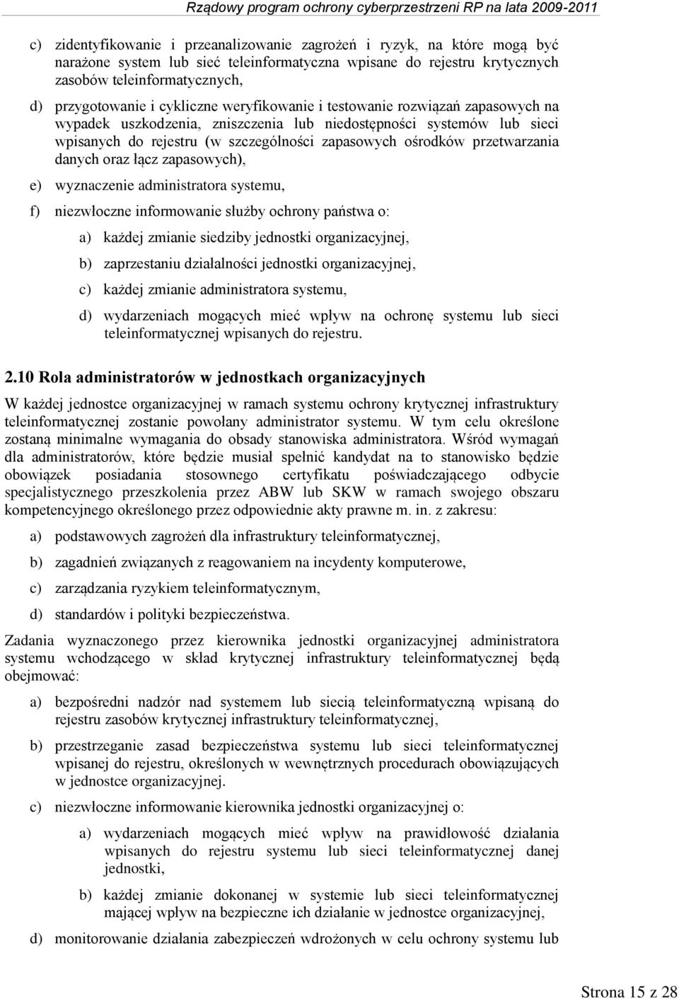 przetwarzania danych oraz łącz zapasowych), e) wyznaczenie administratora systemu, f) niezwłoczne informowanie służby ochrony państwa o: a) każdej zmianie siedziby jednostki organizacyjnej, b)