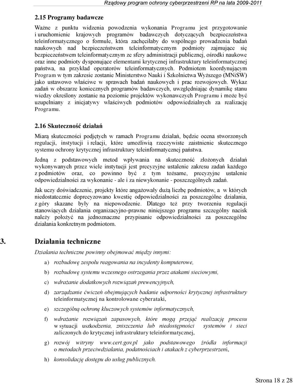 bezpieczeństwem teleinformatycznym ze sfery administracji publicznej, ośrodki naukowe oraz inne podmioty dysponujące elementami krytycznej infrastruktury teleinformatycznej państwa, na przykład