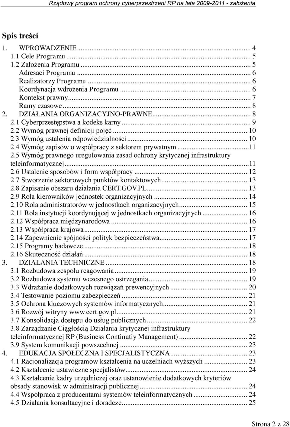 ..11 2.5 Wymóg prawnego uregulowania zasad ochrony krytycznej infrastruktury teleinformatycznej...11 2.6 Ustalenie sposobów i form współpracy... 12 2.7 Stworzenie sektorowych punktów kontaktowych.