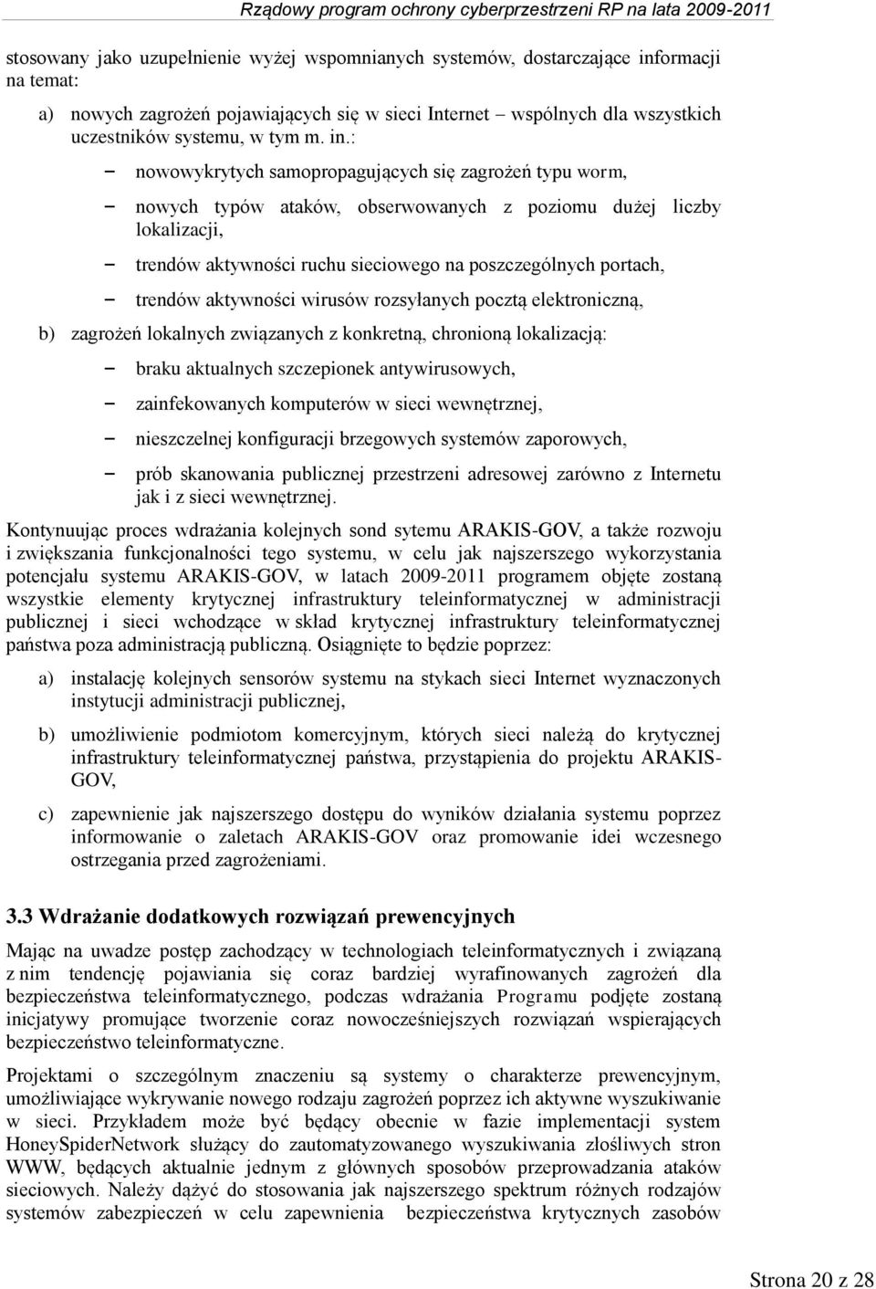 trendów aktywności wirusów rozsyłanych pocztą elektroniczną, b) zagrożeń lokalnych związanych z konkretną, chronioną lokalizacją: braku aktualnych szczepionek antywirusowych, zainfekowanych