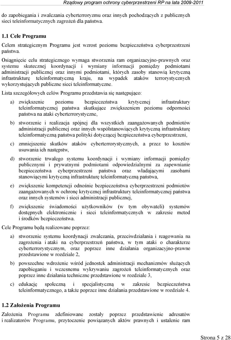 Osiągnięcie celu strategicznego wymaga stworzenia ram organizacyjno-prawnych oraz systemu skutecznej koordynacji i wymiany informacji pomiędzy podmiotami administracji publicznej oraz innymi