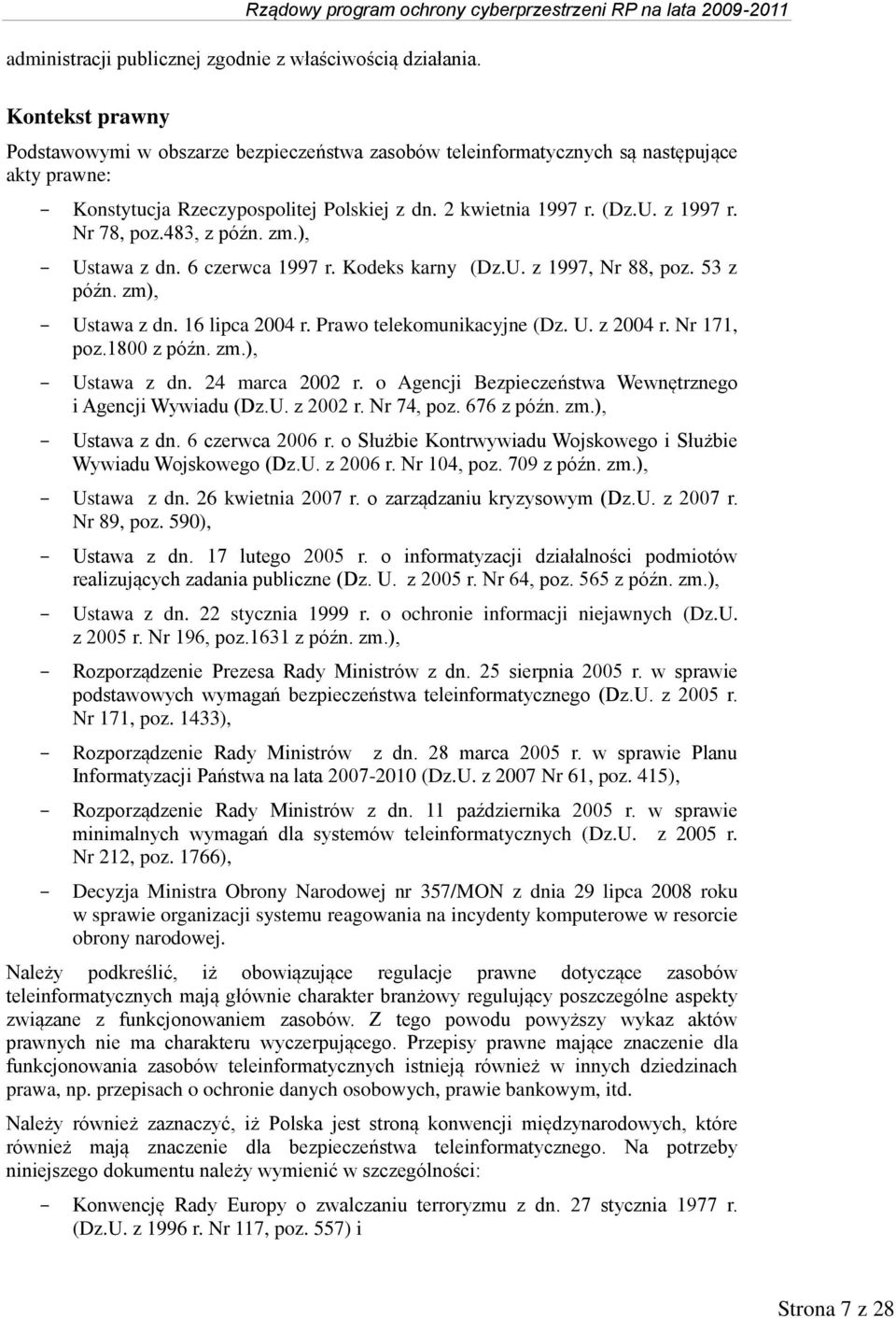 Nr 78, poz.483, z późn. zm.), Ustawa z dn. 6 czerwca 1997 r. Kodeks karny (Dz.U. z 1997, Nr 88, poz. 53 z późn. zm), Ustawa z dn. 16 lipca 2004 r. Prawo telekomunikacyjne (Dz. U. z 2004 r.