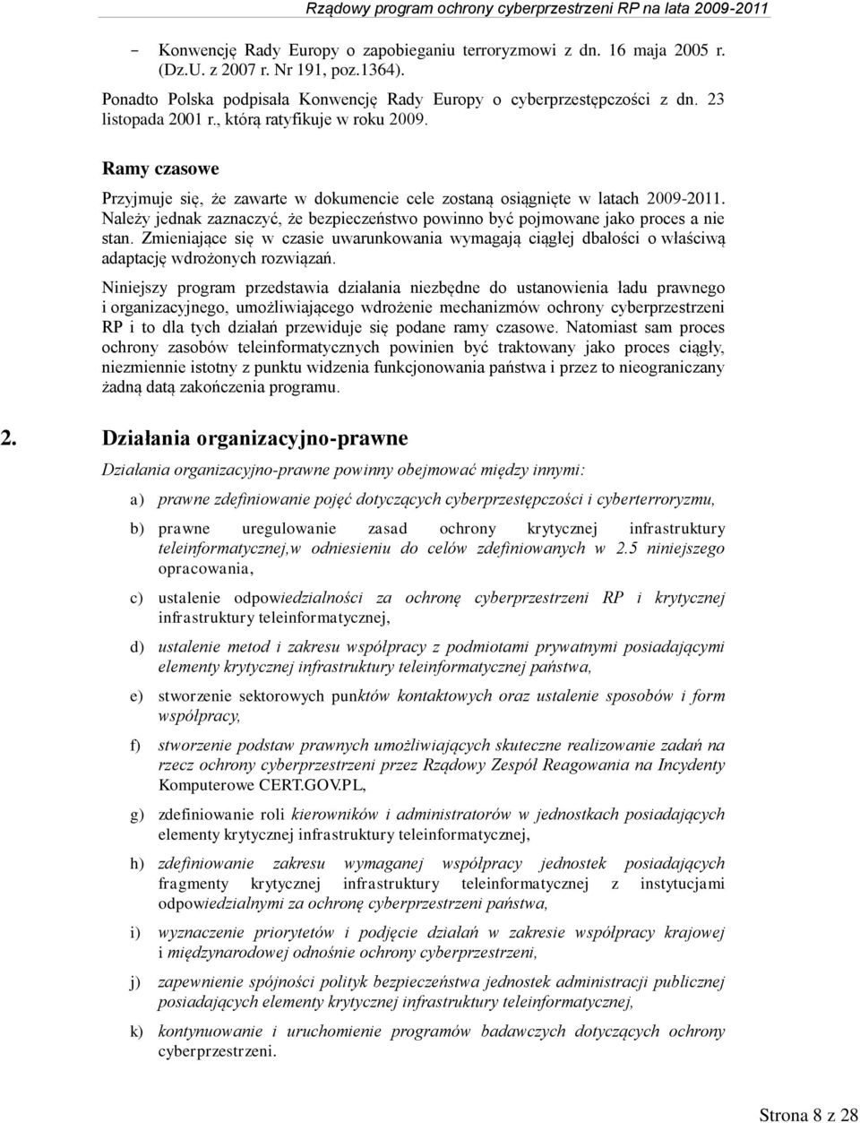 Należy jednak zaznaczyć, że bezpieczeństwo powinno być pojmowane jako proces a nie stan. Zmieniające się w czasie uwarunkowania wymagają ciągłej dbałości o właściwą adaptację wdrożonych rozwiązań.