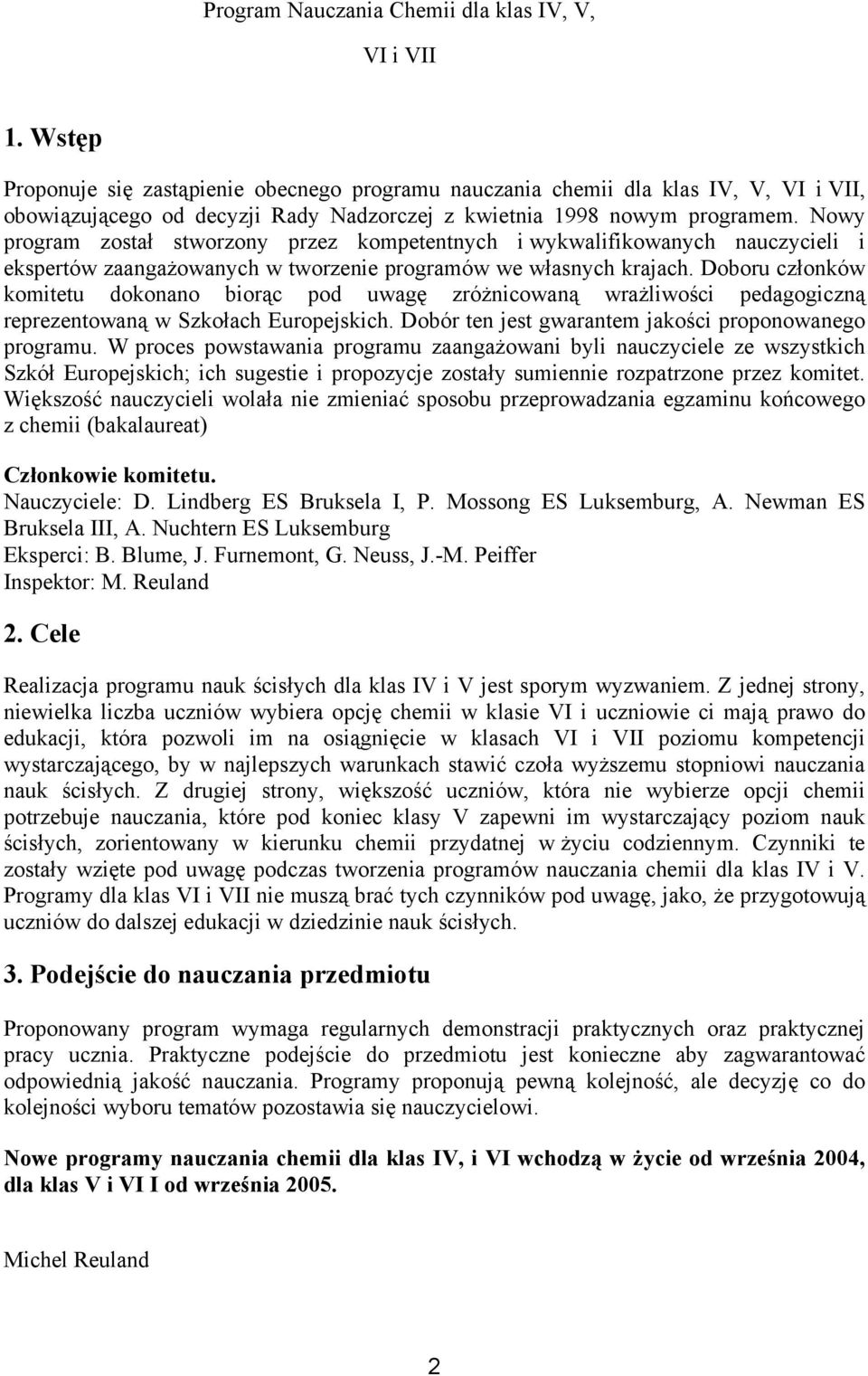 Nowy program został stworzony przez kompetentnych i wykwalifikowanych nauczycieli i ekspertów zaangażowanych w tworzenie programów we własnych krajach.