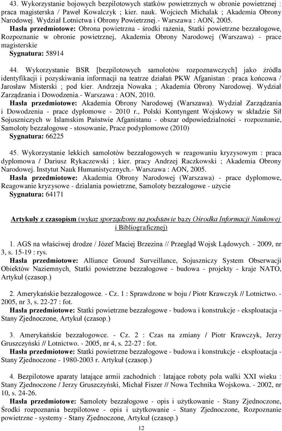 Hasła przedmiotowe: Obrona powietrzna - środki rażenia, Statki powietrzne bezzałogowe, Rozpoznanie w obronie powietrznej, Akademia Obrony Narodowej (Warszawa) - prace magisterskie Sygnatura: 58914 44.