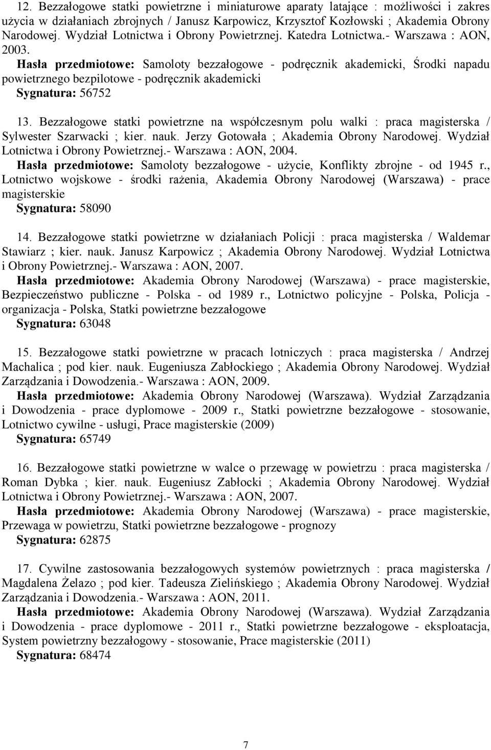 Hasła przedmiotowe: Samoloty bezzałogowe - podręcznik akademicki, Środki napadu powietrznego bezpilotowe - podręcznik akademicki Sygnatura: 56752 13.