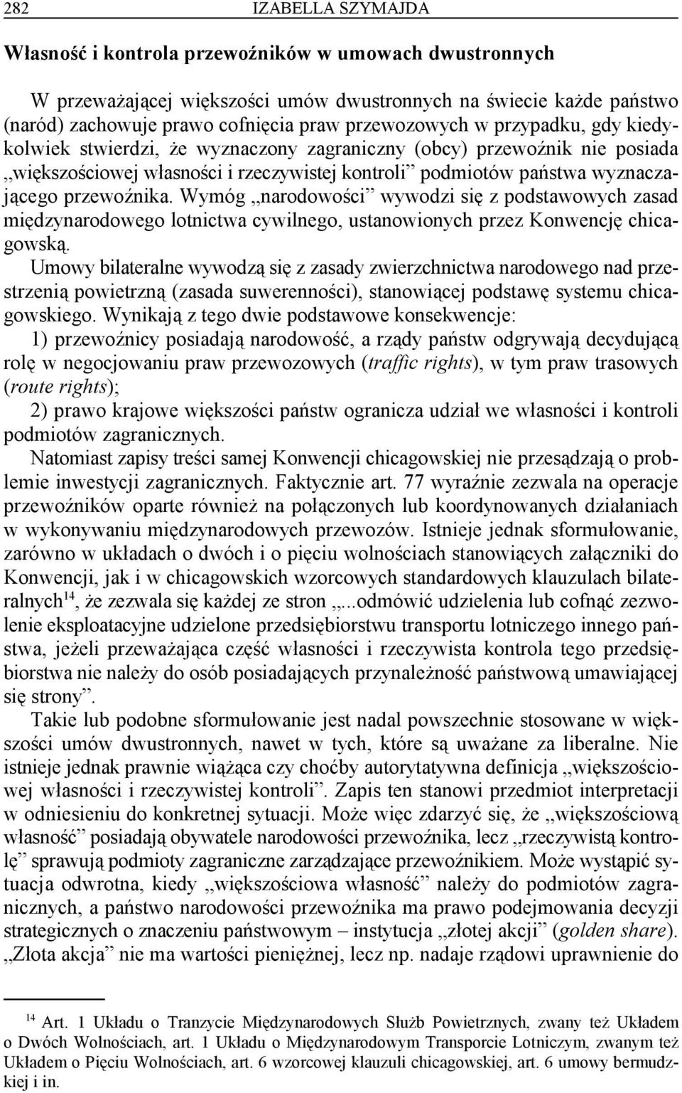 Wymóg narodowości wywodzi się z podstawowych zasad międzynarodowego lotnictwa cywilnego, ustanowionych przez Konwencję chicagowską.
