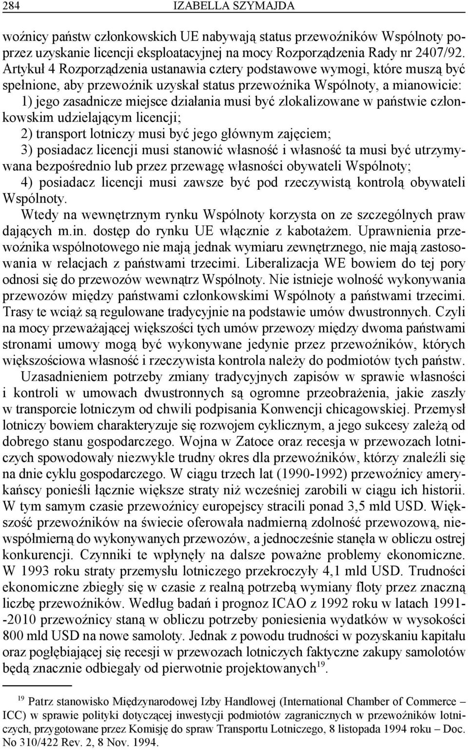 być zlokalizowane w państwie członkowskim udzielającym licencji; 2) transport lotniczy musi być jego głównym zajęciem; 3) posiadacz licencji musi stanowić własność i własność ta musi być utrzymywana