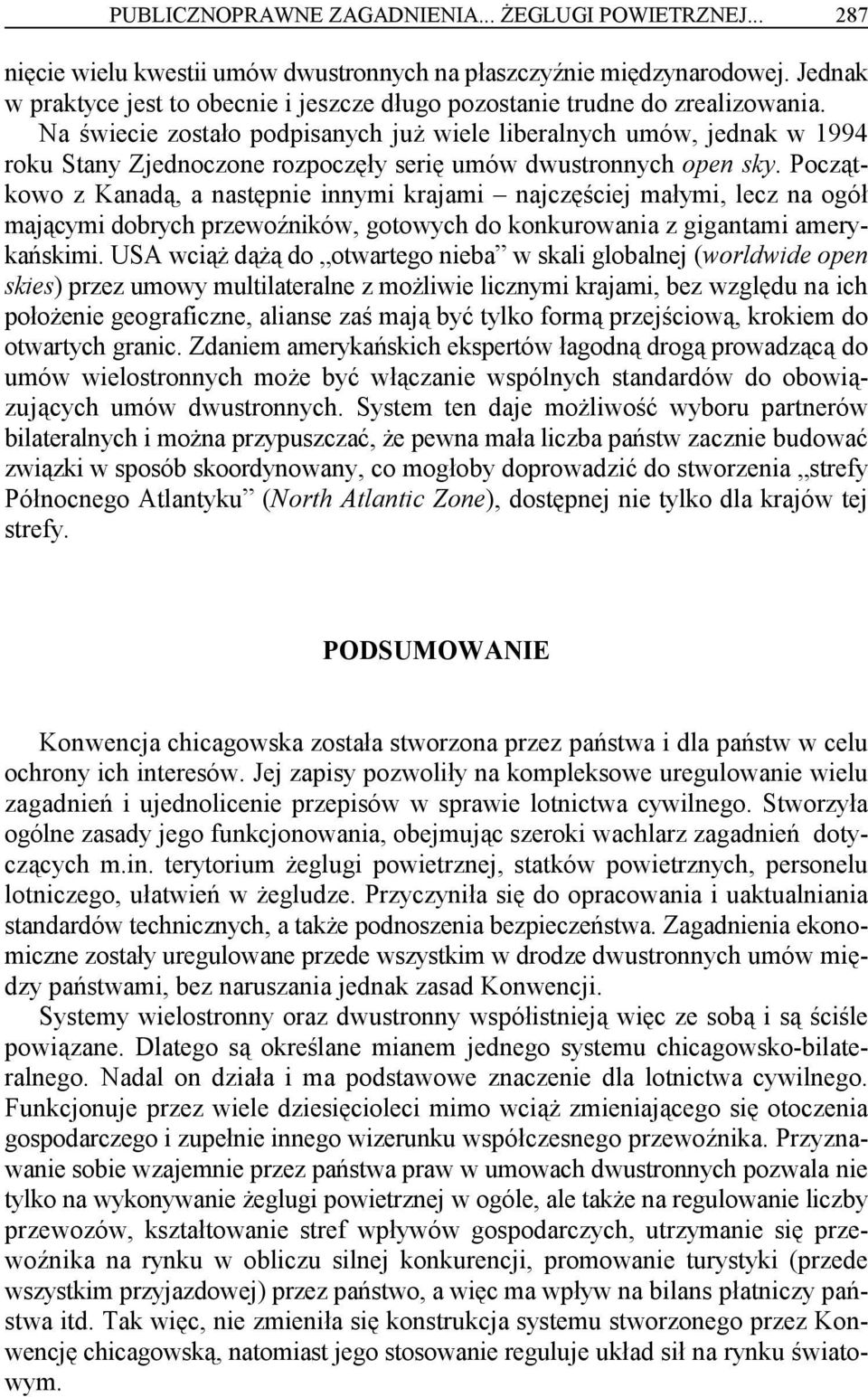 Na świecie zostało podpisanych już wiele liberalnych umów, jednak w 1994 roku Stany Zjednoczone rozpoczęły serię umów dwustronnych open sky.