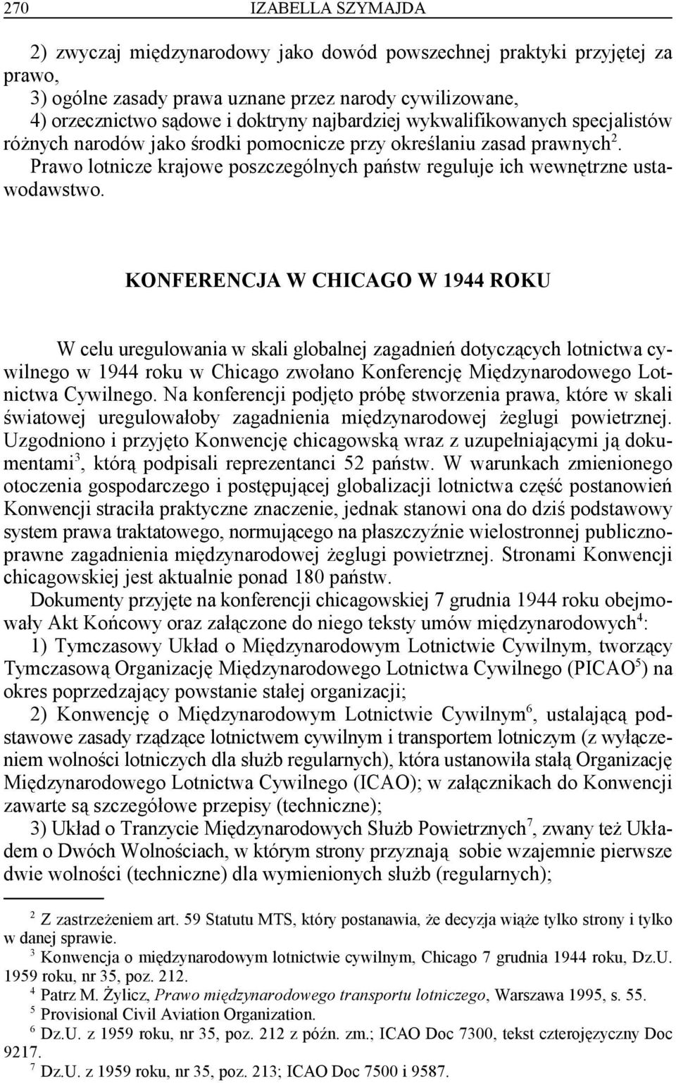 KONFERENCJA W CHICAGO W 1944 ROKU W celu uregulowania w skali globalnej zagadnień dotyczących lotnictwa cywilnego w 1944 roku w Chicago zwołano Konferencję Międzynarodowego Lotnictwa Cywilnego.