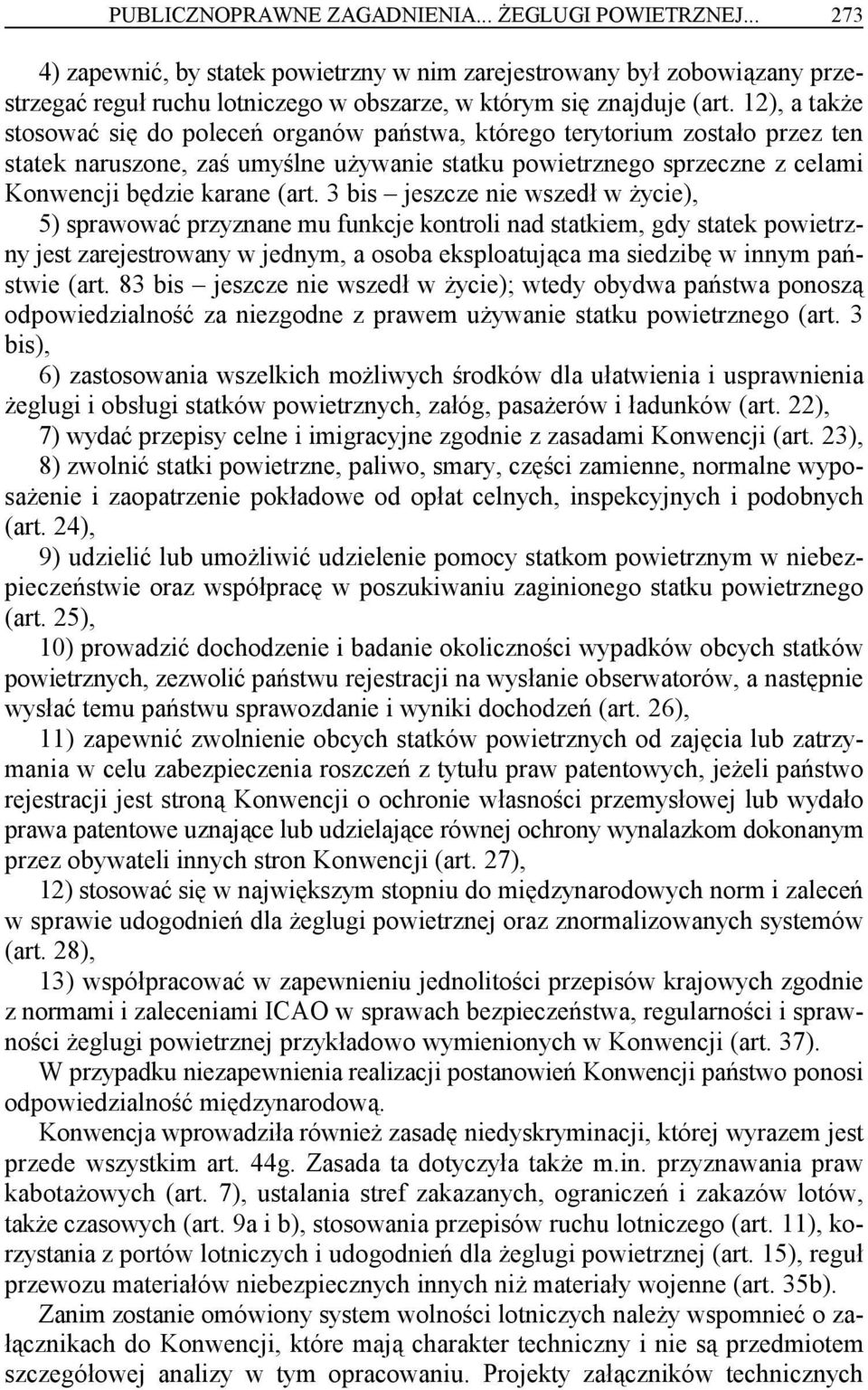 12), a także stosować się do poleceń organów państwa, którego terytorium zostało przez ten statek naruszone, zaś umyślne używanie statku powietrznego sprzeczne z celami Konwencji będzie karane (art.