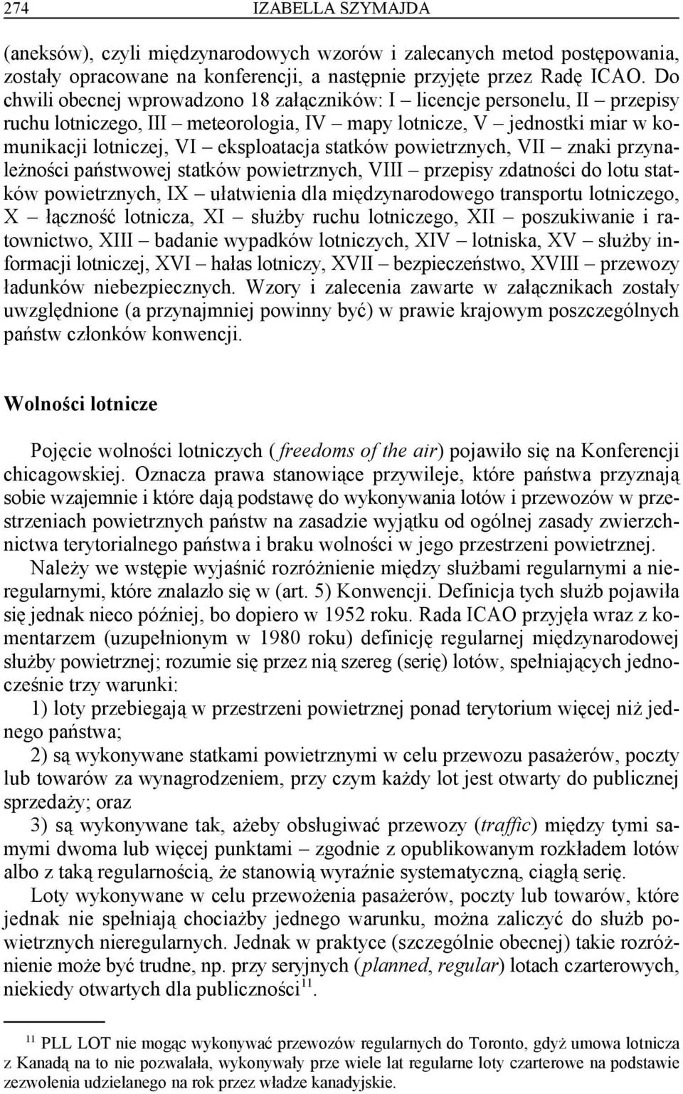 powietrznych, VII znaki przynależności państwowej statków powietrznych, VIII przepisy zdatności do lotu statków powietrznych, IX ułatwienia dla międzynarodowego transportu lotniczego, X łączność