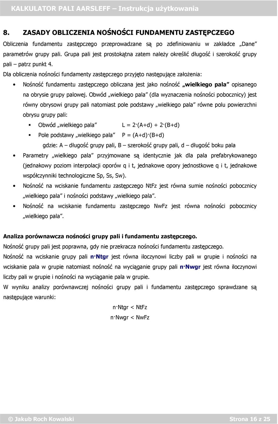 Dla obliczenia nośności fundamenty zastępczego przyjęto następujące założenia: Nośność fundamentu zastępczego obliczana jest jako nośność wielkiego pala opisanego na obrysie grupy palowej.