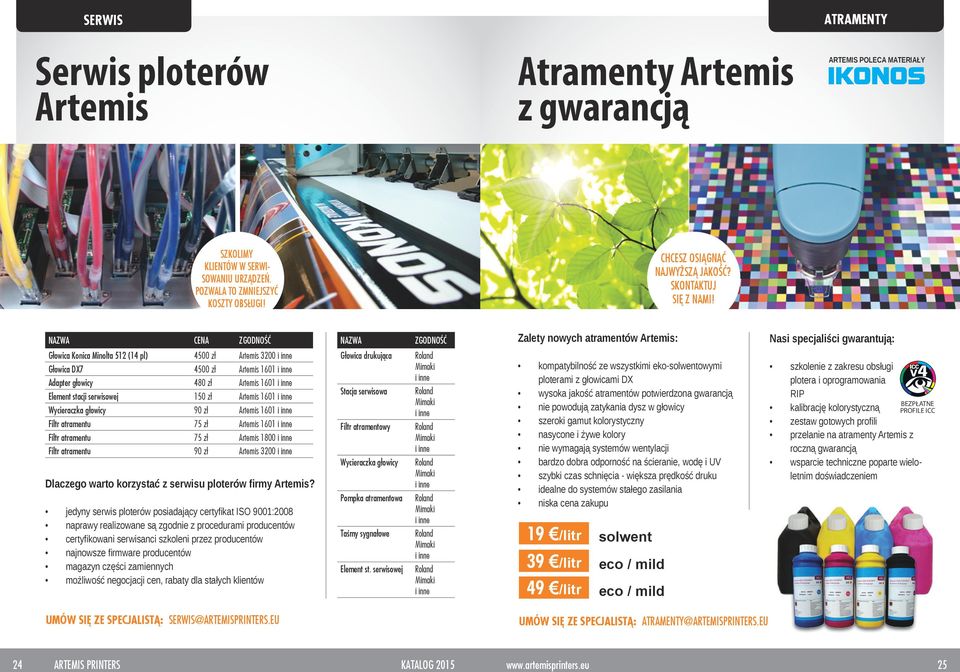 NAZWA CENA ZGODNOŚĆ NAZWA ZGODNOŚĆ Zalety nowych atramentów Artemis: Nasi specjaliści gwarantują: Głowica Konica Minolta 512 (14 pl) 4500 zł Artemis 3200 i inne Głowica DX7 4500 zł Artemis 1601 i