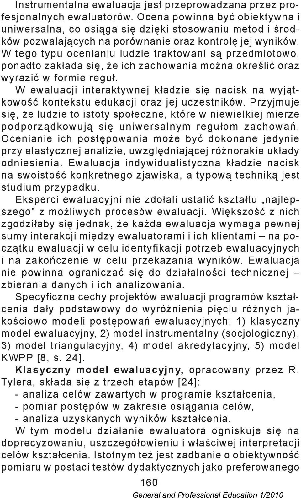 W tego typu ocenianiu ludzie traktowani są przedmiotowo, ponadto zakłada się, że ich zachowania można określić oraz wyrazić w formie reguł.