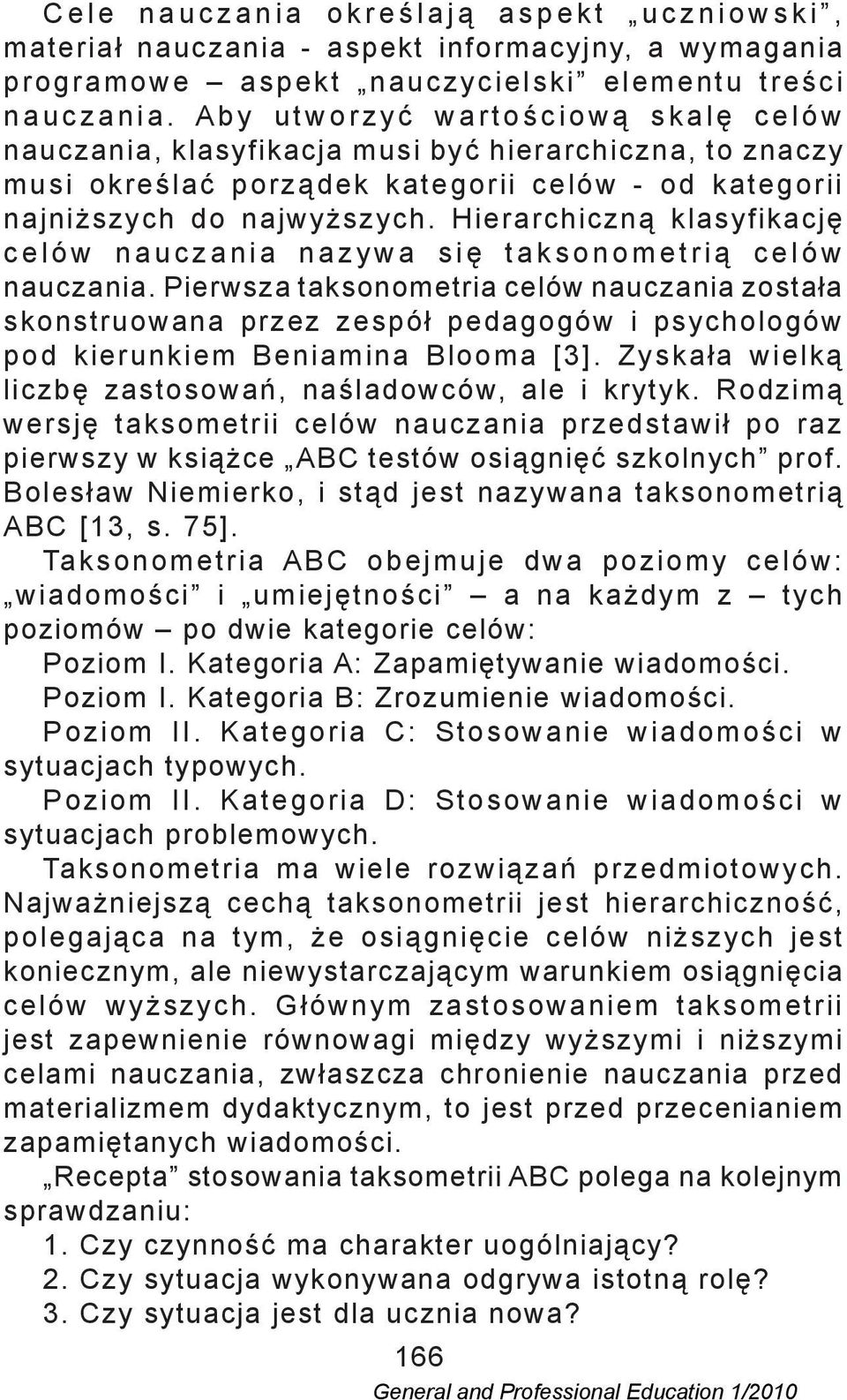 Hierarchiczną klasyfikację celów nauczania nazywa się taksonometrią celów nauczania.