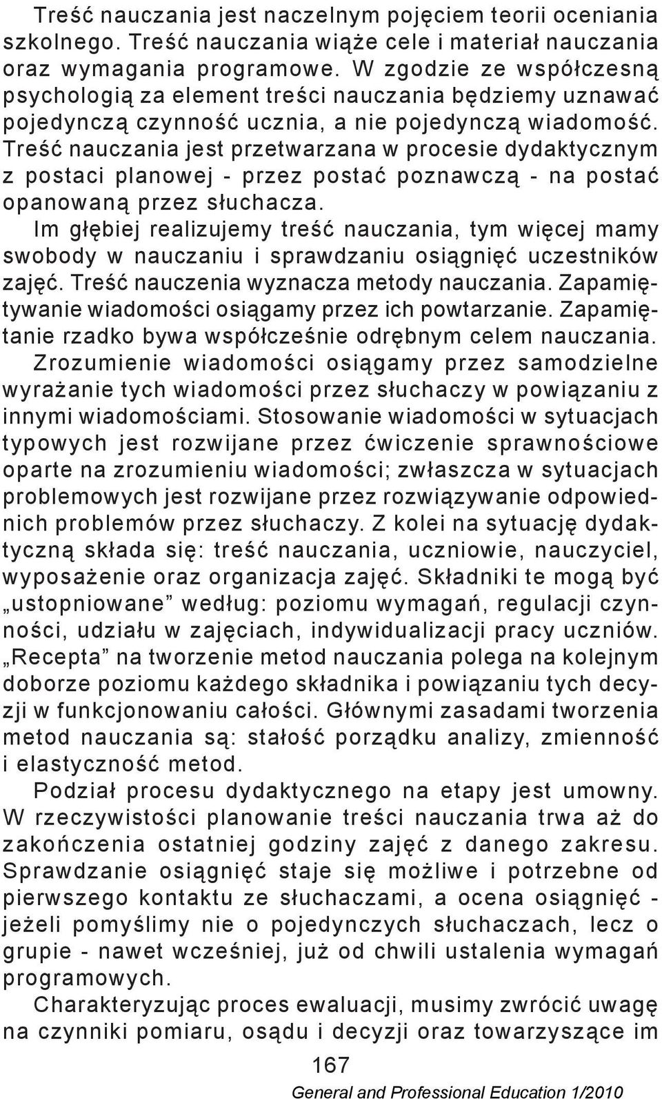 Treść nauczania jest przetwarzana w procesie dydaktycznym z postaci planowej - przez postać poznawczą - na postać opanowaną przez słuchacza.