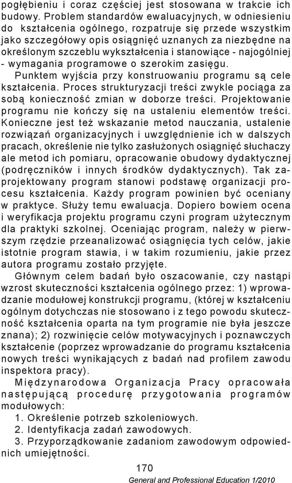 stanowiące - najogólniej - wymagania programowe o szerokim zasięgu. Punktem wyjścia przy konstruowaniu programu są cele kształcenia.