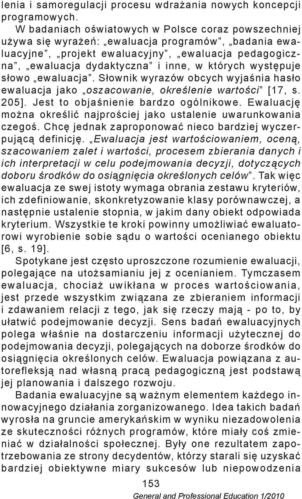 występuje słowo ewaluacja. Słownik wyrazów obcych wyjaśnia hasło ewaluacja jako oszacowanie, określenie wartości [17, s. 205]. Jest to objaśnienie bardzo ogólnikowe.