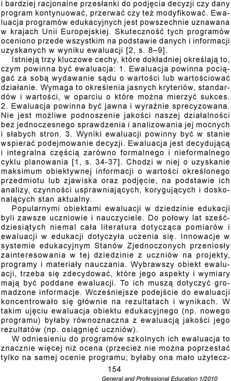 Istnieją trzy kluczowe cechy, które dokładniej określają to, czym powinna być ewaluacja: 1. Ewaluacja powinna pociągać za sobą wydawanie sądu o wartości lub wartościować działanie.