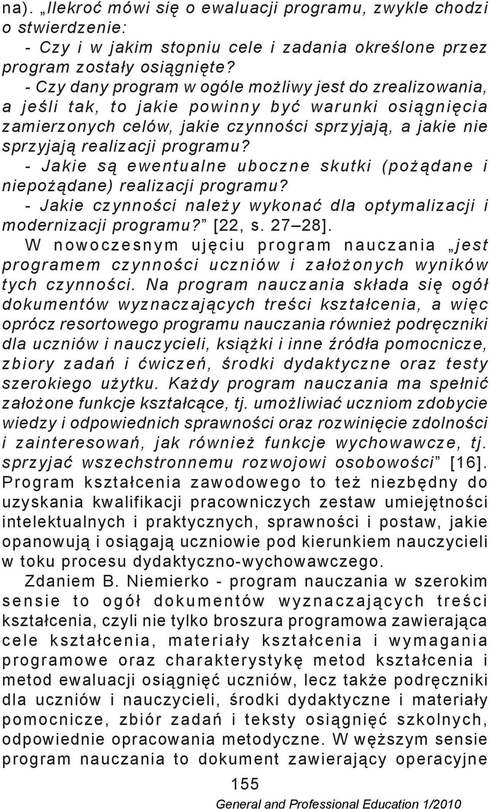 programu? - Jakie są ewentualne uboczne skutki (pożądane i niepożądane) realizacji programu? - Jakie czynności należy wykonać dla optymalizacji i modernizacji programu? [22, s. 27 28].