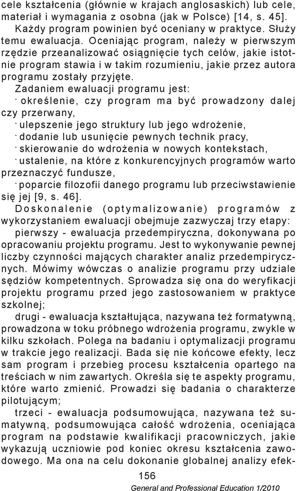 Zadaniem ewaluacji programu jest: - określenie, czy program ma być prowadzony dalej czy przerwany, - ulepszenie jego struktury lub jego wdrożenie, - dodanie lub usunięcie pewnych technik pracy, -