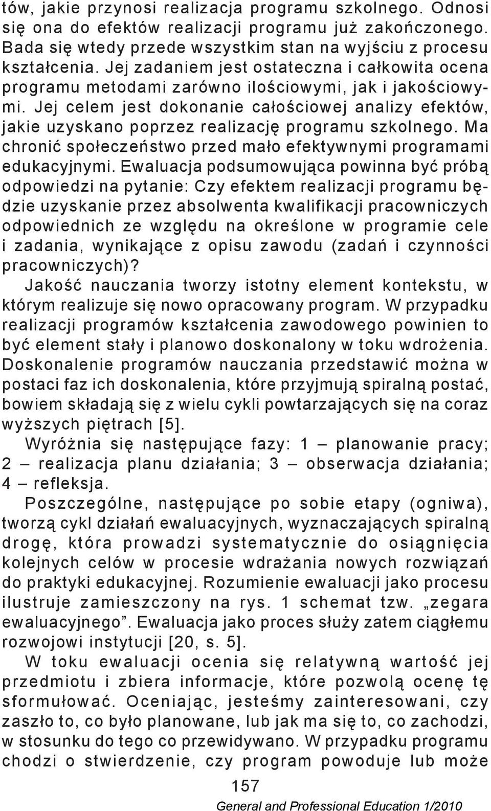 Jej celem jest dokonanie całościowej analizy efektów, jakie uzyskano poprzez realizację programu szkolnego. Ma chronić społeczeństwo przed mało efektywnymi programami edukacyjnymi.