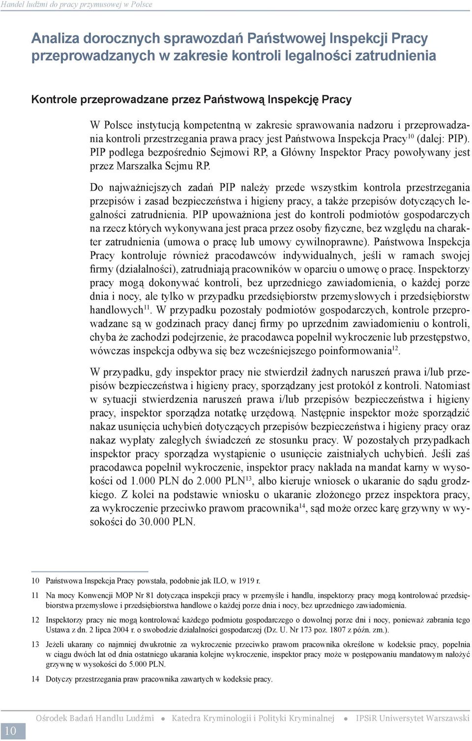 w przypadku kontroli legalności zatrudnienia cudzoziemców) inspektor pracy przeprowadza kontrolę wspólnie z funkcjonariuszem Straży Granicznej lub Policji.