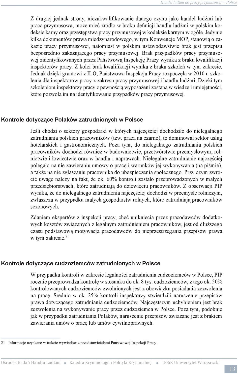 Drugą grupę obcokrajowców nielegalnie pracujących w Polsce stanowią obywatele z krajów Dalekiego Wschodu, a zwłaszcza Wietnamu, Chin, Korei Północnej i Tajwanu.