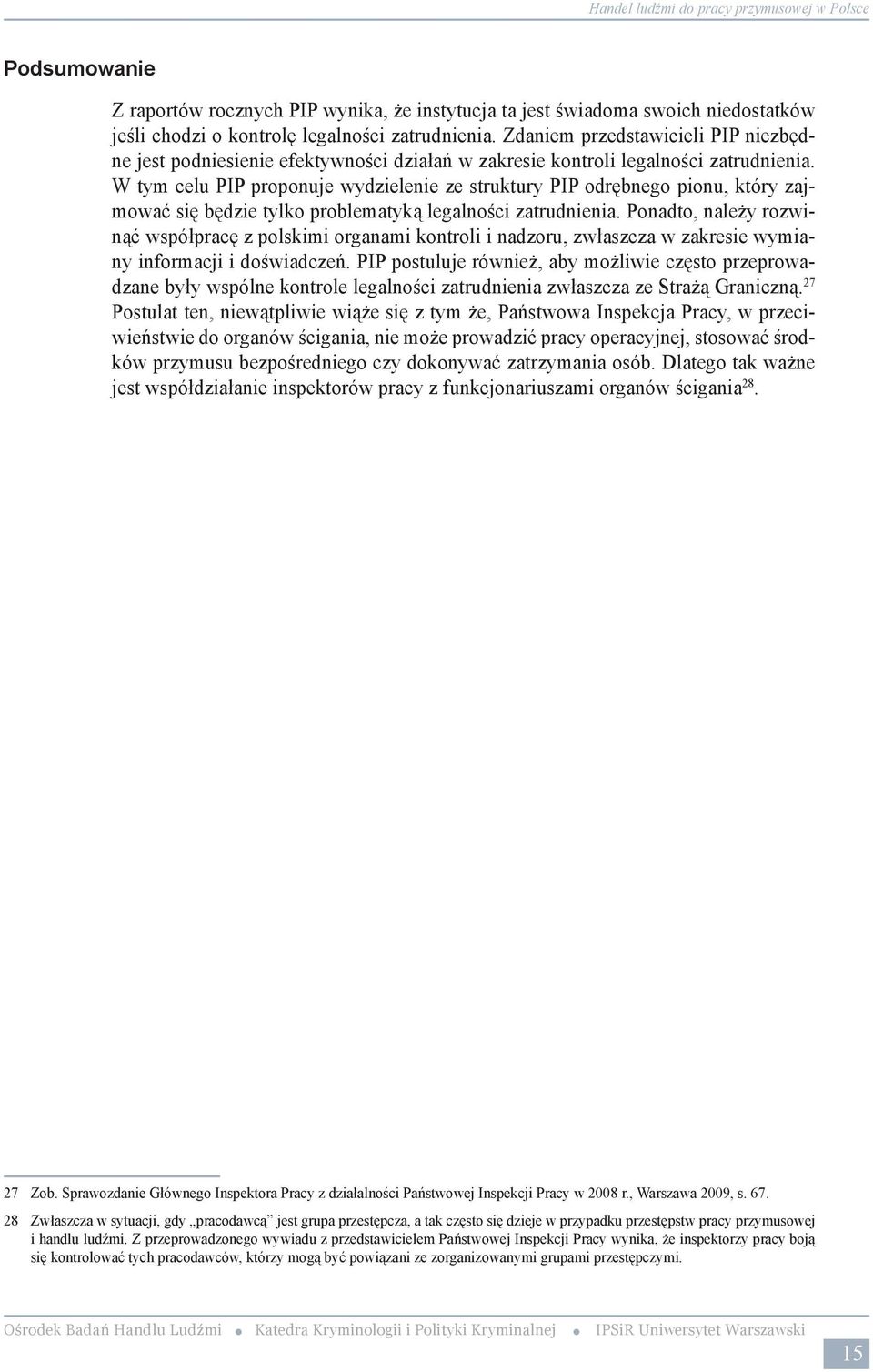 Na podstawie zebranego materiału, udało się uzyskać kilka ważnych informacji na temat sektorów w gospodarce podatnych na korzystanie z pracy cudzoziemców i/lub nielegalnych pracowników; nieformalnych