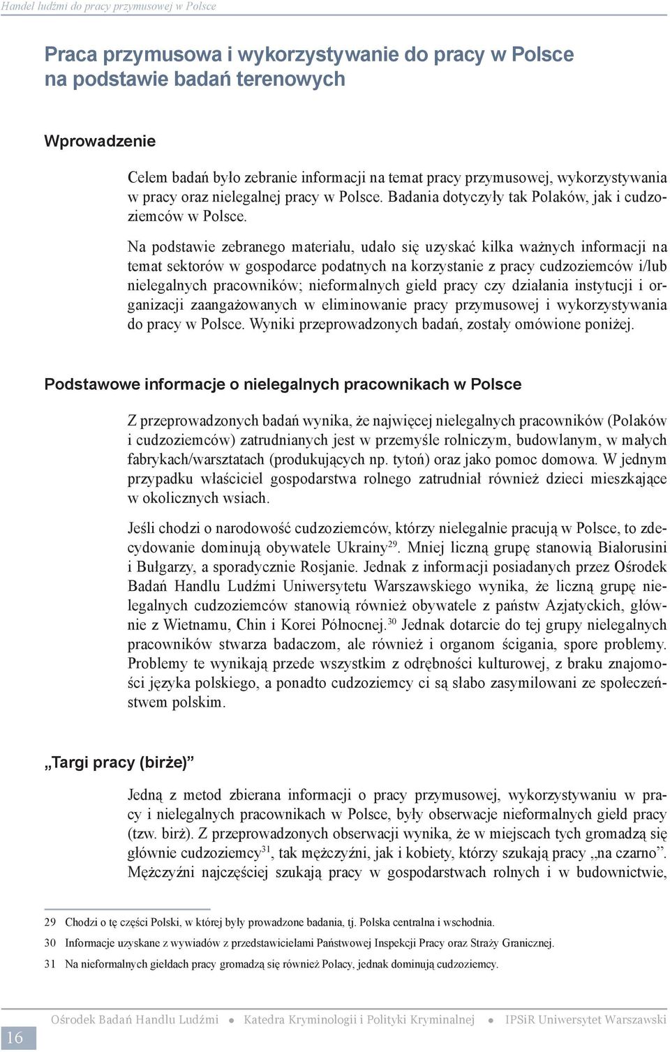 Jednak często zdarza się, że po takiej kontroli (kontrolach) nieformalna giełda pracy przestaje istnieć, a cudzoziemcy zaczynają się gromadzić w innych miejsca 32.