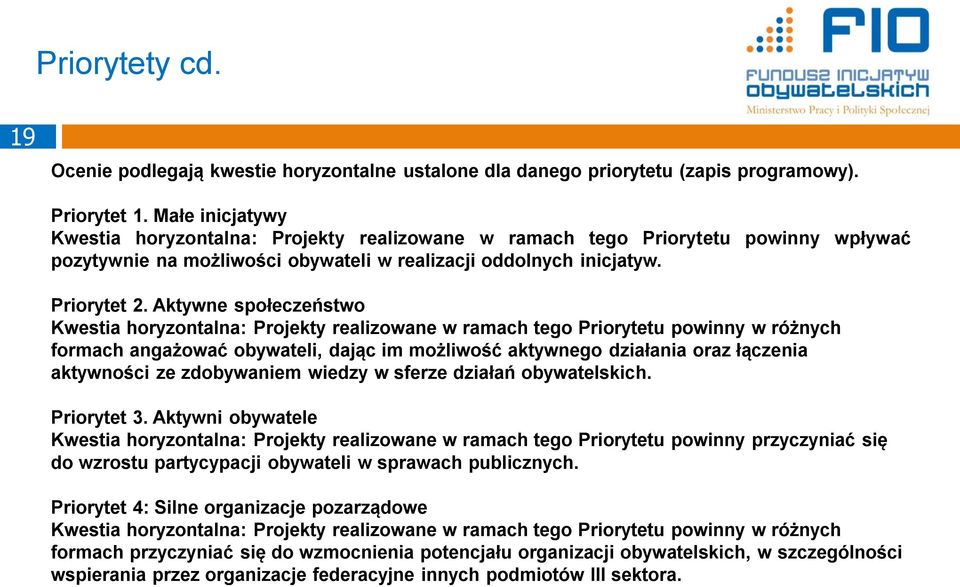 Aktywne społeczeństwo Kwestia horyzontalna: Projekty realizowane w ramach tego Priorytetu powinny w różnych formach angażować obywateli, dając im możliwość aktywnego działania oraz łączenia