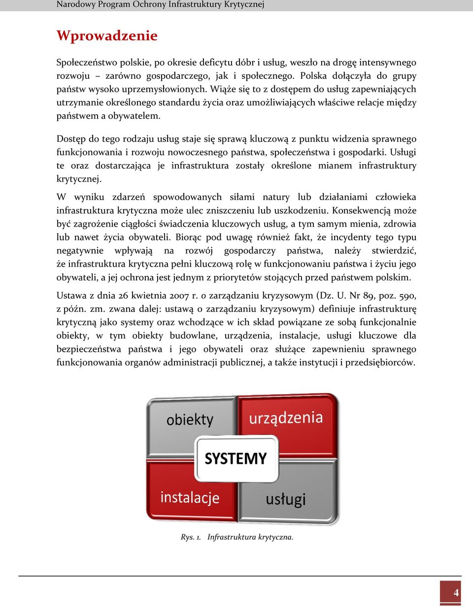 Wiąże się to z dostępem do usług zapewniających utrzymanie określonego standardu życia oraz umożliwiających właściwe relacje między państwem a obywatelem.