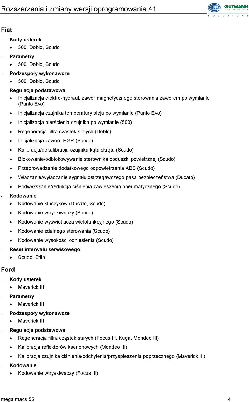 cząstek stałych (Doblo) Inicjalizacja zaworu EGR (Scudo) Kalibracja/dekalibracja czujnika kąta skrętu (Scudo) Blokowanie/odblokowywanie sterownika poduszki powietrznej (Scudo) Przeprowadzanie