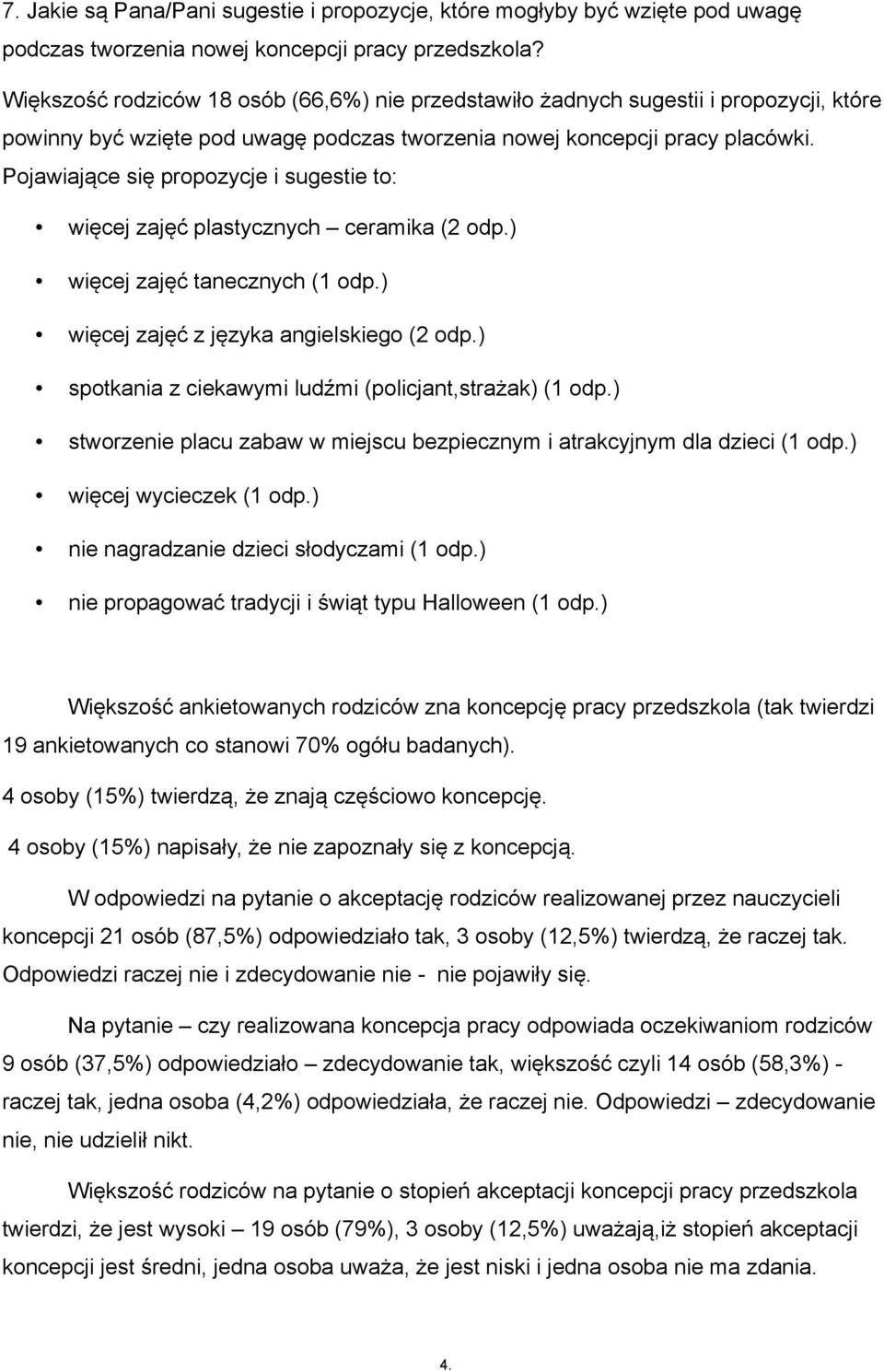 Pojawiające się propozycje i sugestie to: więcej zajęć plastycznych ceramika (2 odp.) więcej zajęć tanecznych (1 odp.) więcej zajęć z języka angielskiego (2 odp.