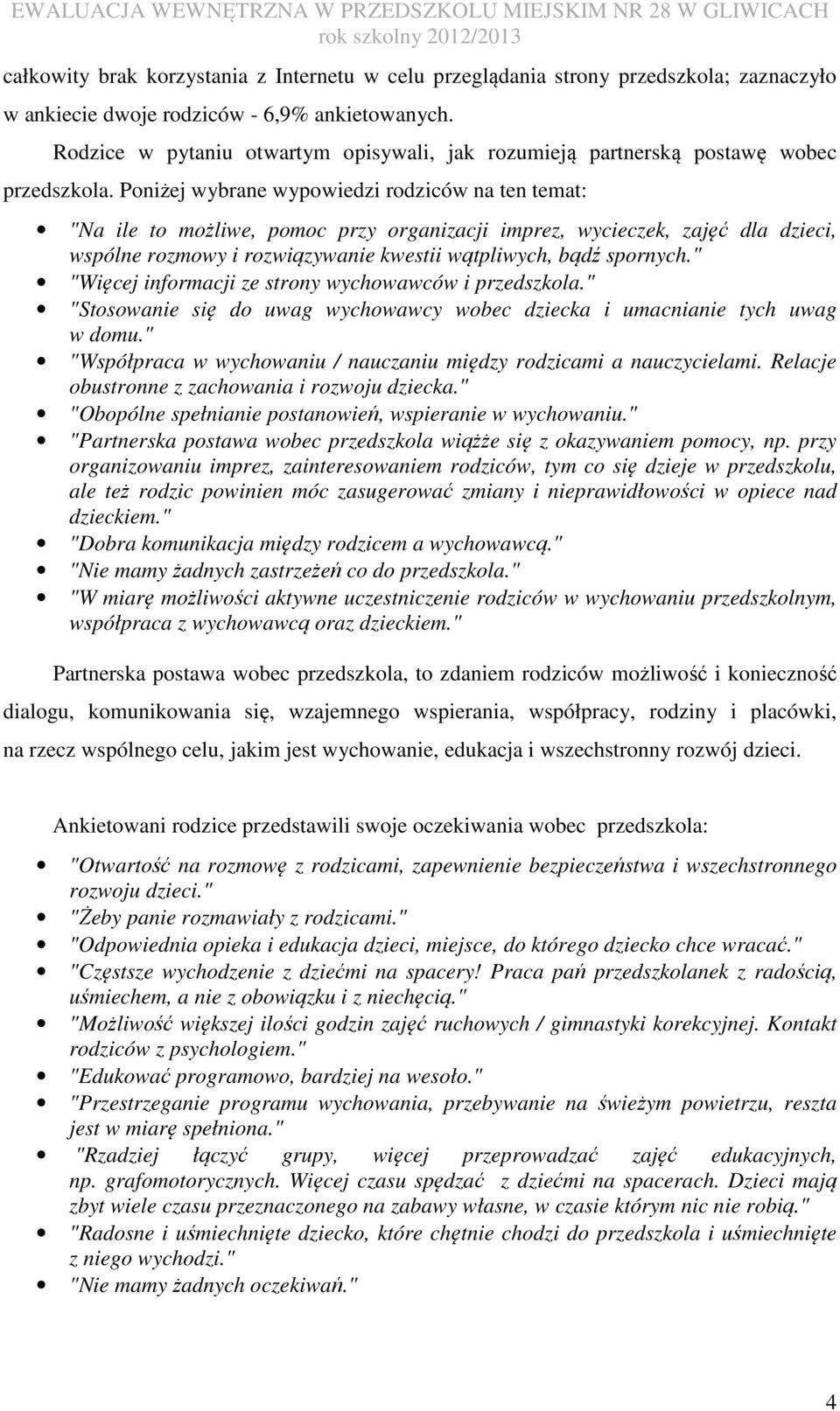 Poniżej wybrane wypowiedzi rodziców na ten temat: "Na ile to możliwe, pomoc przy organizacji imprez, wycieczek, zajęć dla dzieci, wspólne rozmowy i rozwiązywanie kwestii wątpliwych, bądź spornych.