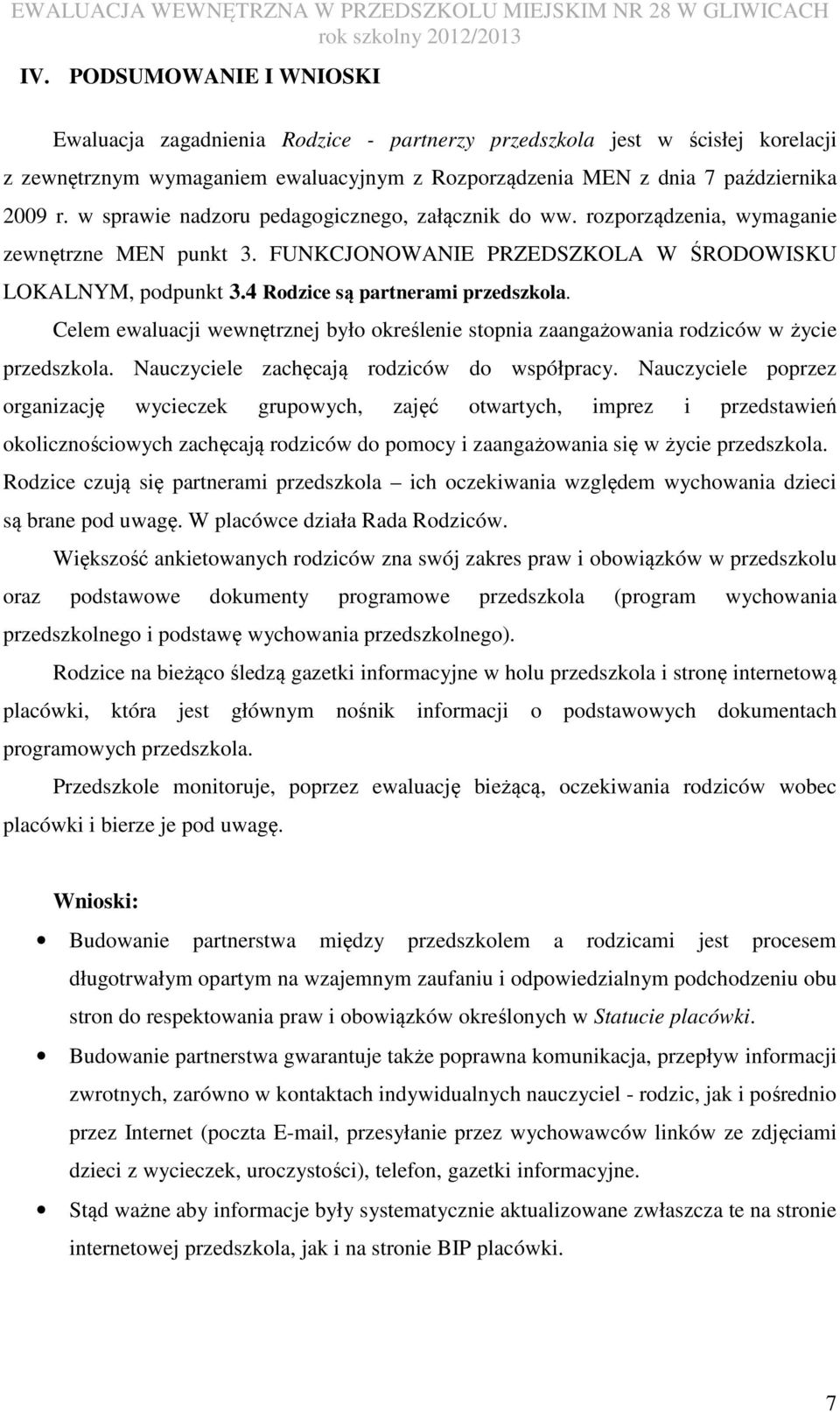 Celem ewaluacji wewnętrznej było określenie stopnia zaangażowania rodziców w życie przedszkola. Nauczyciele zachęcają rodziców do współpracy.