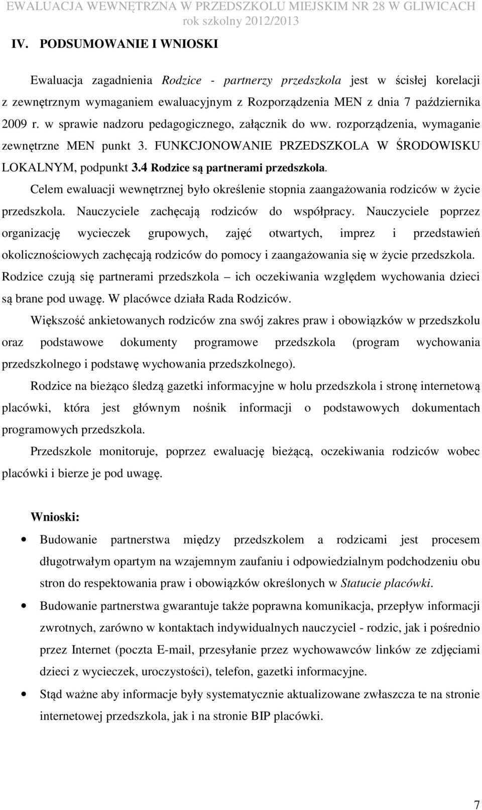 Celem ewaluacji wewnętrznej było określenie stopnia zaangażowania rodziców w życie przedszkola. Nauczyciele zachęcają rodziców do współpracy.