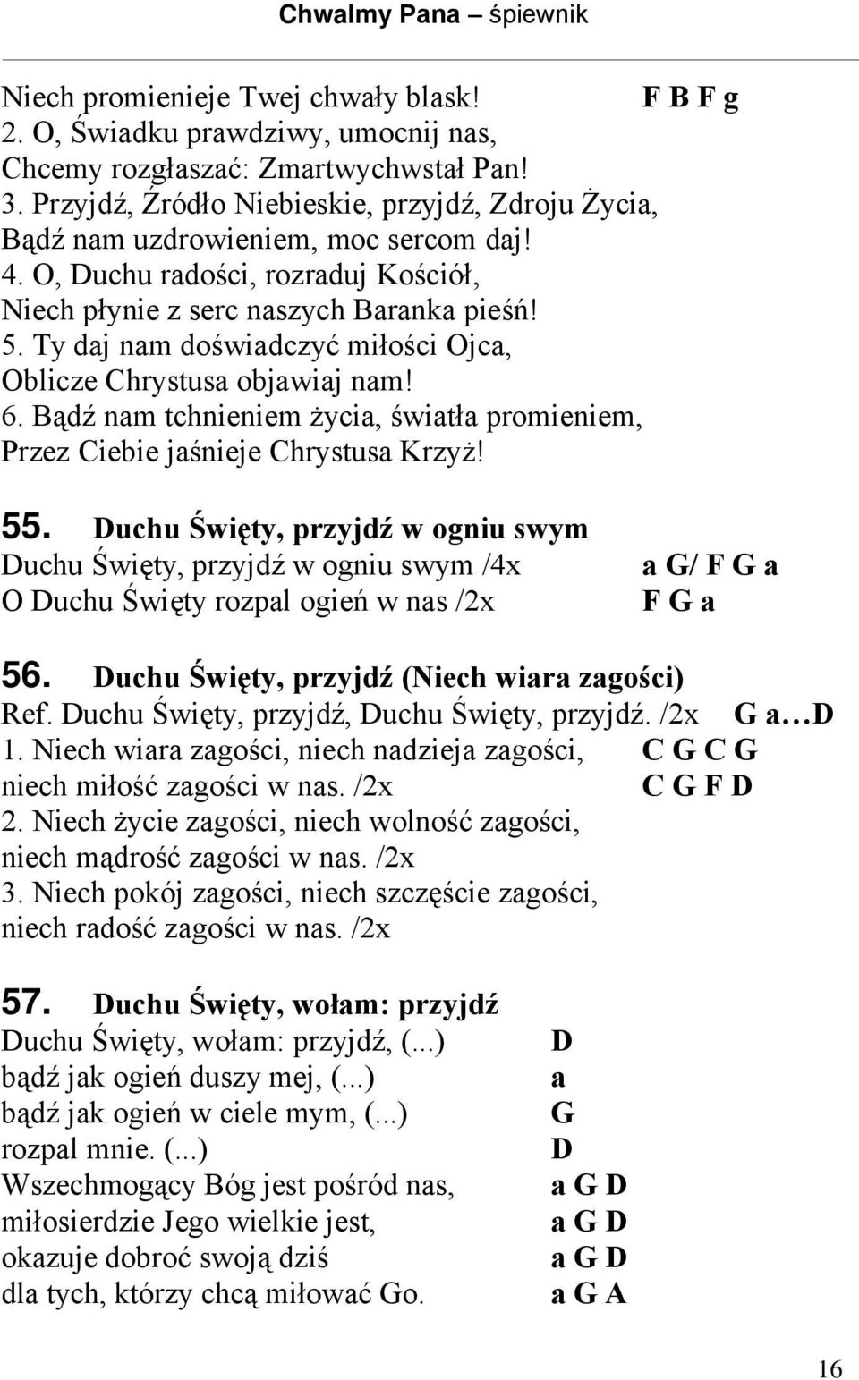 Ty daj nam doświadczyć miłości Ojca, Oblicze Chrystusa objawiaj nam! 6. Bądź nam tchnieniem życia, światła promieniem, Przez Ciebie jaśnieje Chrystusa Krzyż! 55.