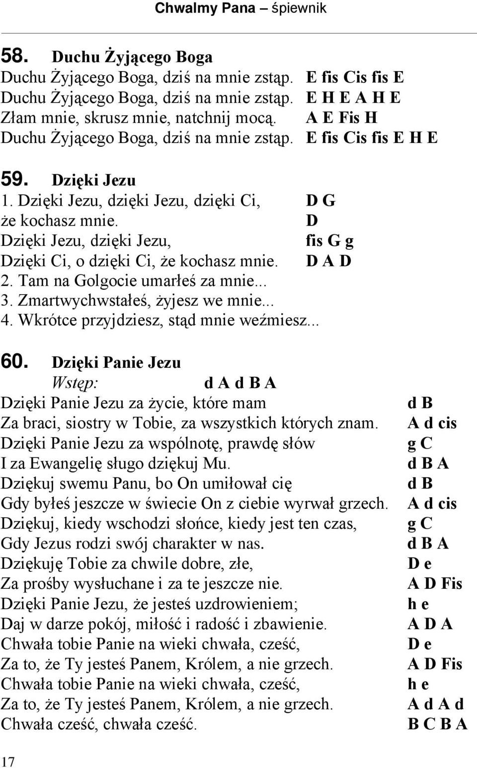 D Dzięki Jezu, dzięki Jezu, fis G g Dzięki Ci, o dzięki Ci, że kochasz mnie. D A D 2. Tam na Golgocie umarłeś za mnie... 3. Zmartwychwstałeś, żyjesz we mnie... 4.