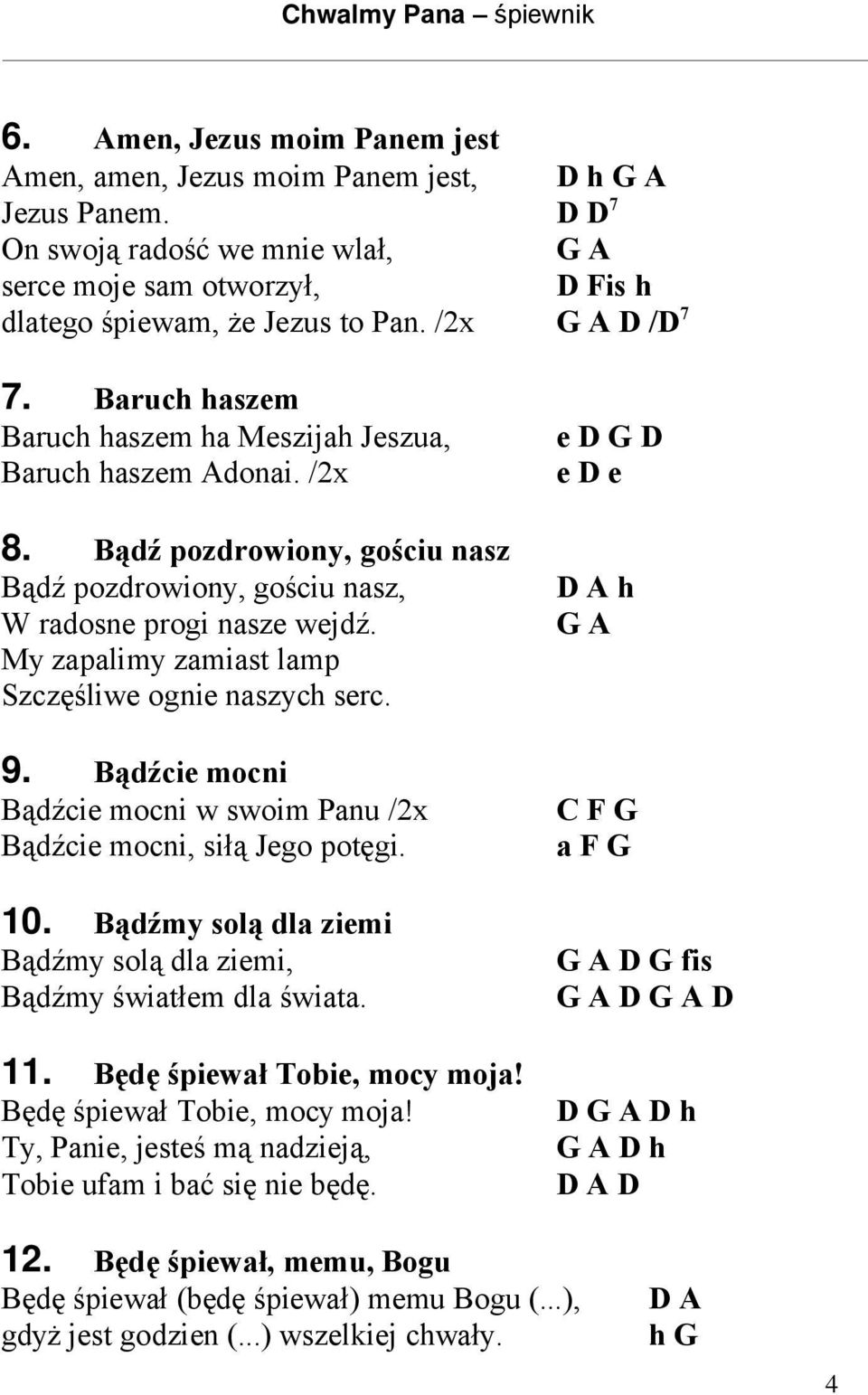 My zapalimy zamiast lamp Szczęśliwe ognie naszych serc. 9. Bądźcie mocni Bądźcie mocni w swoim Panu /2x Bądźcie mocni, siłą Jego potęgi. 10.